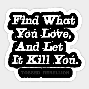 "Find What You Love & Let It Kill You." Sticker